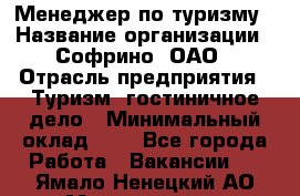 Менеджер по туризму › Название организации ­ Софрино, ОАО › Отрасль предприятия ­ Туризм, гостиничное дело › Минимальный оклад ­ 1 - Все города Работа » Вакансии   . Ямало-Ненецкий АО,Муравленко г.